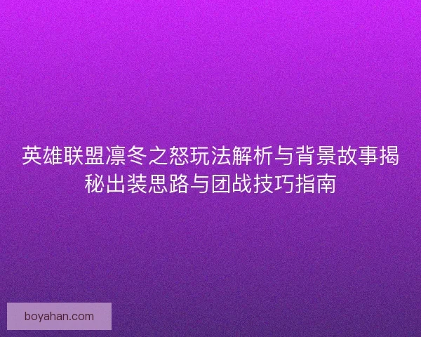 英雄联盟凛冬之怒玩法解析与背景故事揭秘出装思路与团战技巧指南