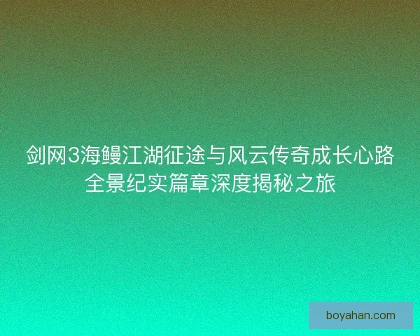 剑网3海鳗江湖征途与风云传奇成长心路全景纪实篇章深度揭秘之旅