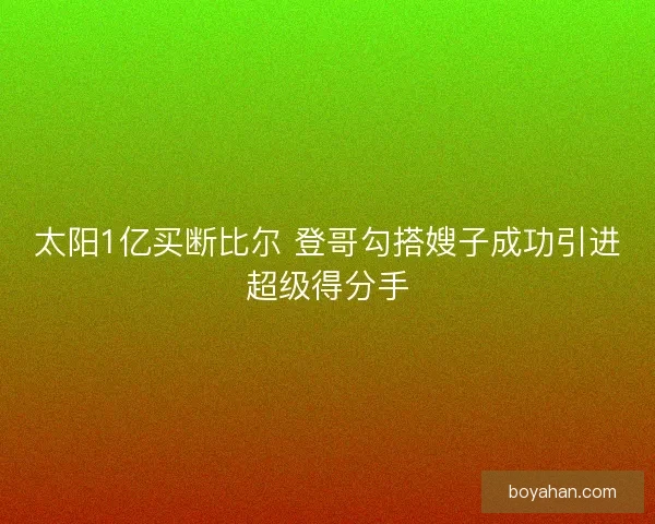 太阳1亿买断比尔 登哥勾搭嫂子成功引进超级得分手