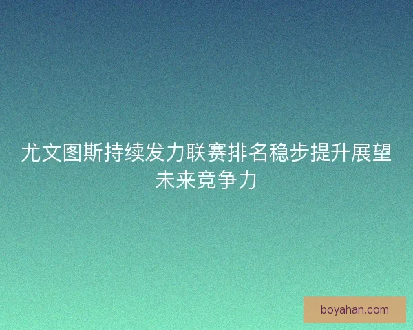 尤文图斯持续发力联赛排名稳步提升展望未来竞争力